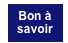 Bon à
savoir